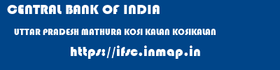 CENTRAL BANK OF INDIA  UTTAR PRADESH MATHURA KOSI KALAN KOSIKALAN  ifsc code